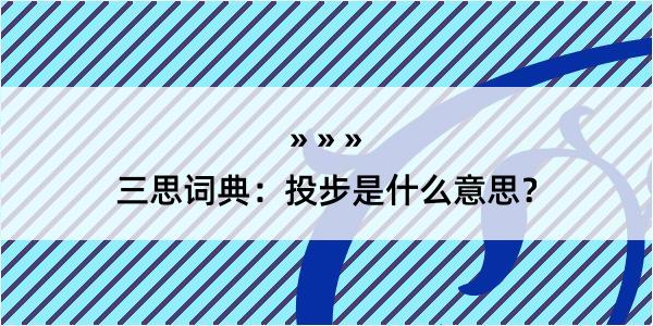 三思词典：投步是什么意思？