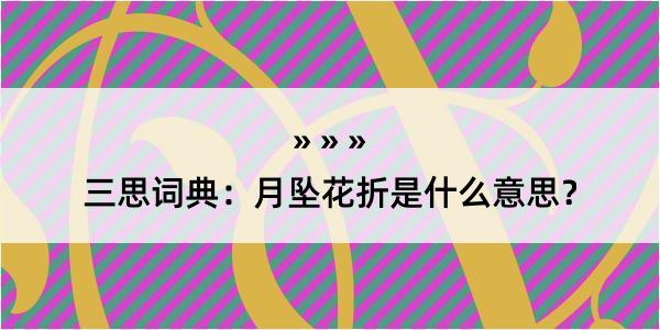 三思词典：月坠花折是什么意思？