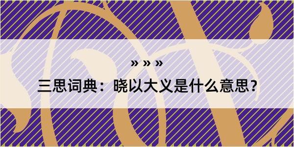 三思词典：晓以大义是什么意思？