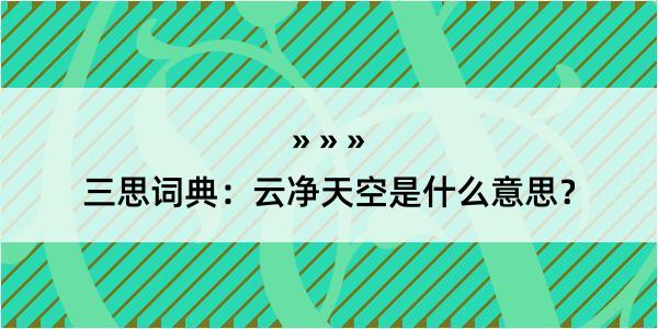 三思词典：云净天空是什么意思？