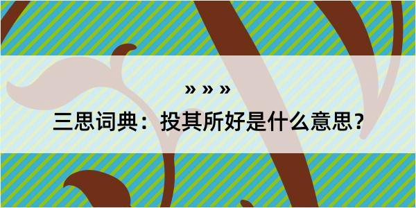 三思词典：投其所好是什么意思？