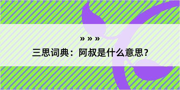 三思词典：阿叔是什么意思？