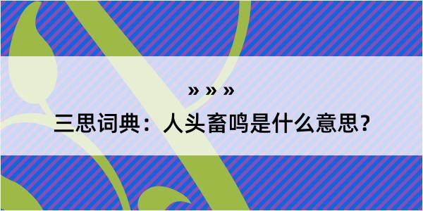 三思词典：人头畜鸣是什么意思？