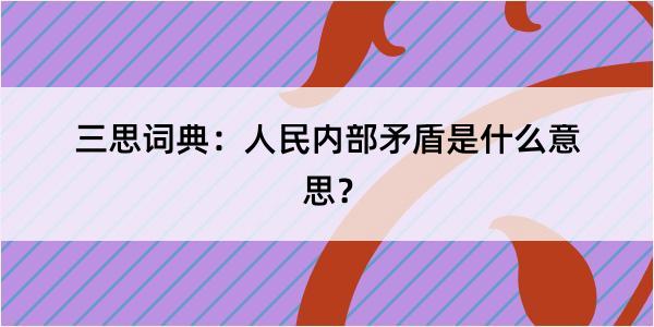 三思词典：人民内部矛盾是什么意思？