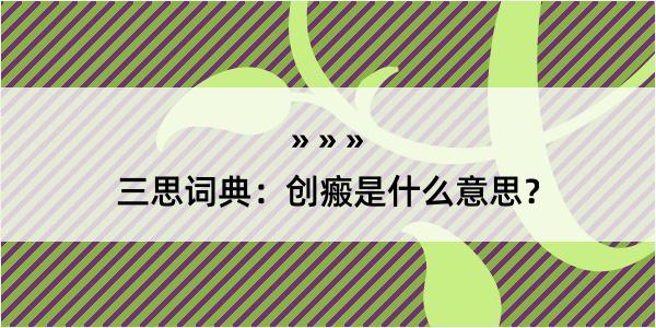 三思词典：创瘢是什么意思？