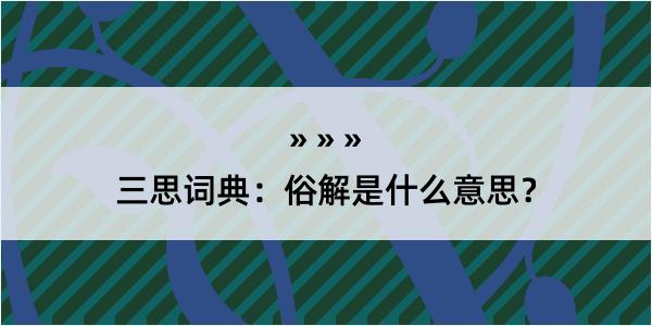 三思词典：俗解是什么意思？