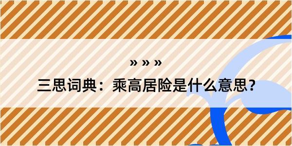 三思词典：乘高居险是什么意思？