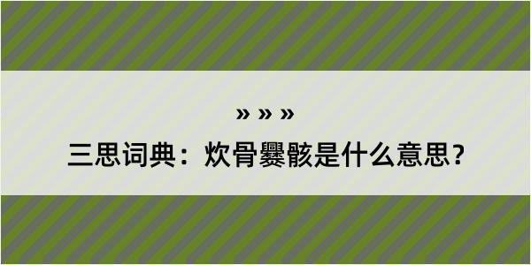 三思词典：炊骨爨骸是什么意思？