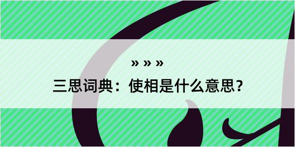 三思词典：使相是什么意思？