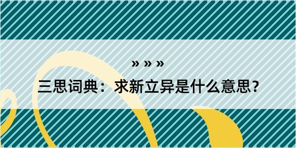 三思词典：求新立异是什么意思？