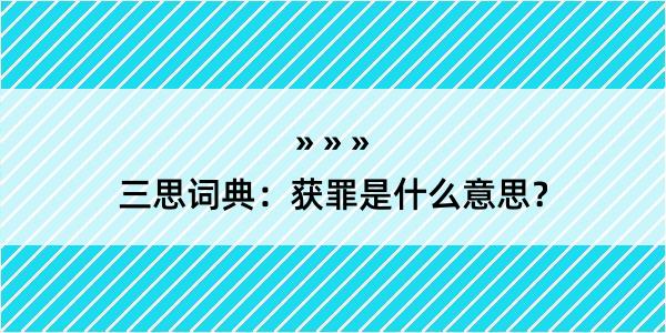 三思词典：获罪是什么意思？