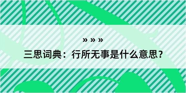 三思词典：行所无事是什么意思？