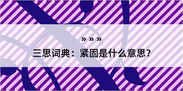 三思词典：紧固是什么意思？