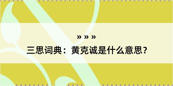 三思词典：黄克诚是什么意思？