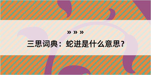 三思词典：蛇进是什么意思？