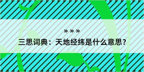 三思词典：天地经纬是什么意思？