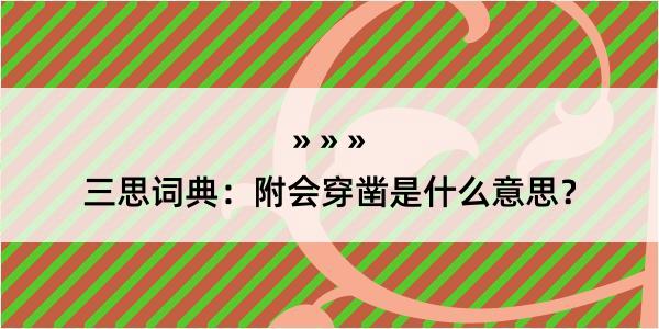 三思词典：附会穿凿是什么意思？