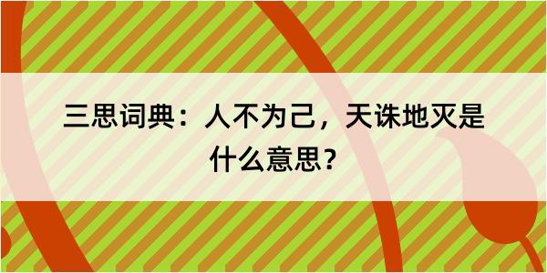 三思词典：人不为己，天诛地灭是什么意思？