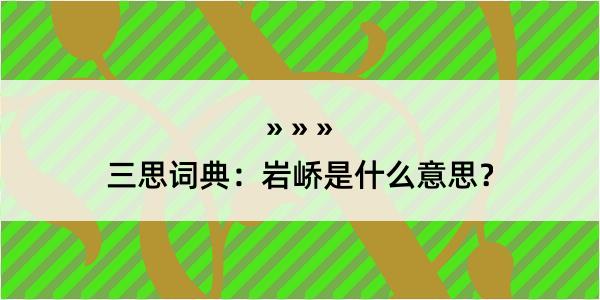 三思词典：岩峤是什么意思？