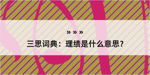 三思词典：理绩是什么意思？