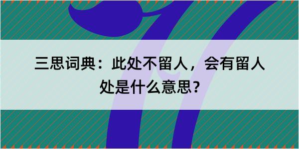 三思词典：此处不留人，会有留人处是什么意思？