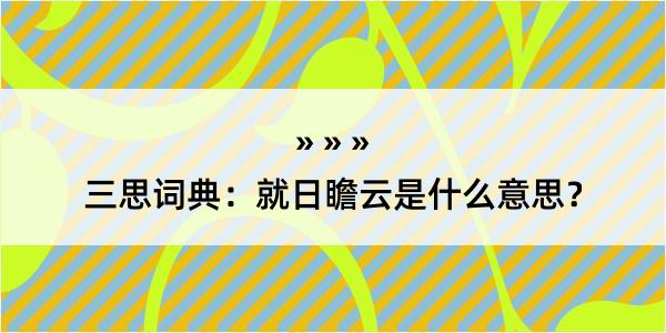 三思词典：就日瞻云是什么意思？