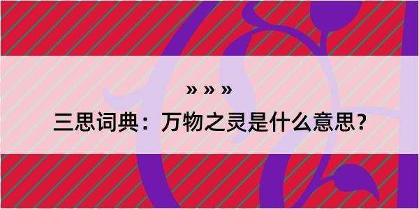 三思词典：万物之灵是什么意思？