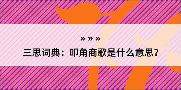 三思词典：叩角商歌是什么意思？