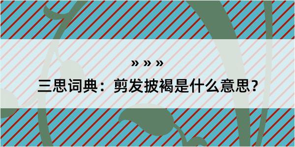 三思词典：剪发披褐是什么意思？