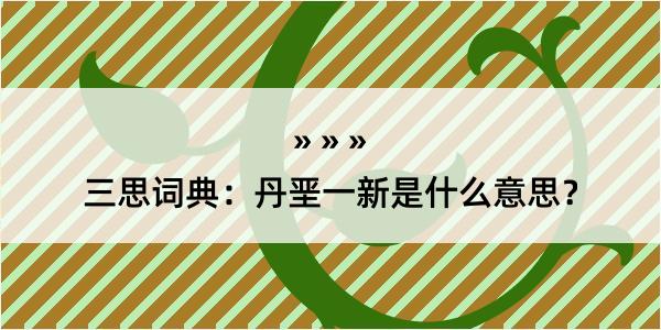 三思词典：丹垩一新是什么意思？