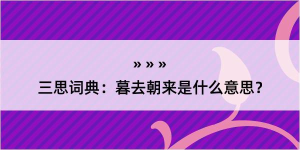 三思词典：暮去朝来是什么意思？