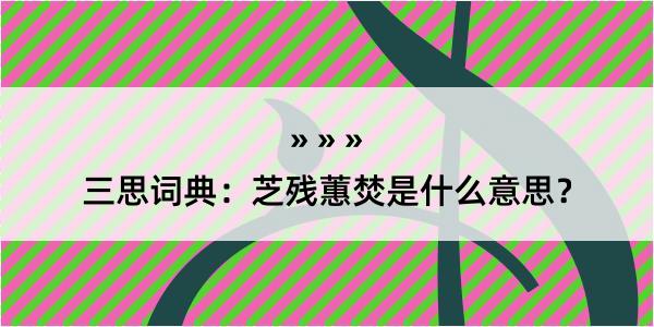 三思词典：芝残蕙焚是什么意思？