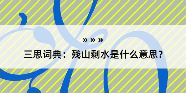 三思词典：残山剩水是什么意思？