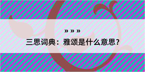 三思词典：雅颂是什么意思？