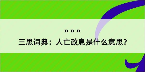 三思词典：人亡政息是什么意思？