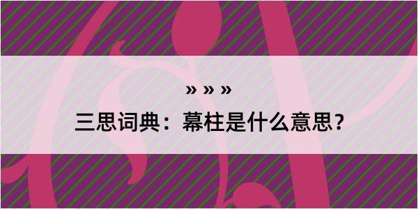 三思词典：幕柱是什么意思？