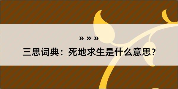 三思词典：死地求生是什么意思？