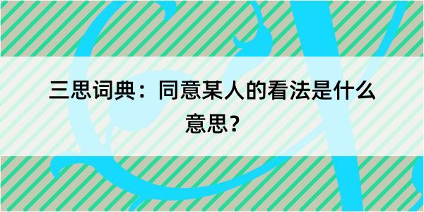 三思词典：同意某人的看法是什么意思？