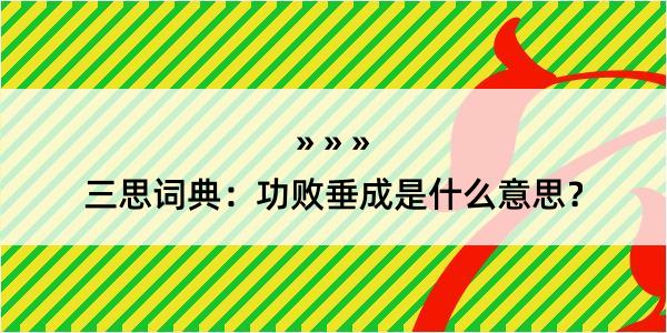 三思词典：功败垂成是什么意思？