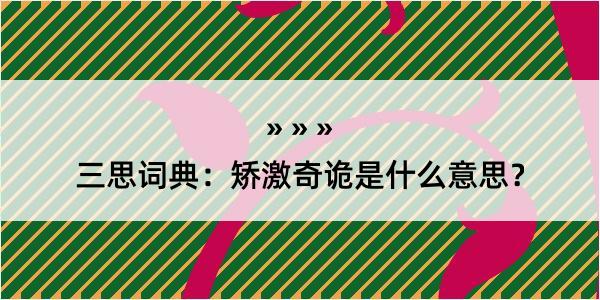 三思词典：矫激奇诡是什么意思？