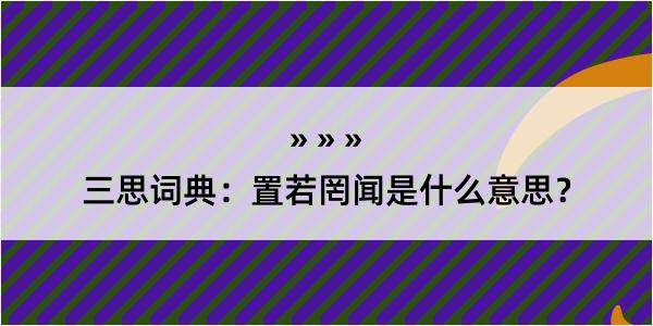 三思词典：置若罔闻是什么意思？