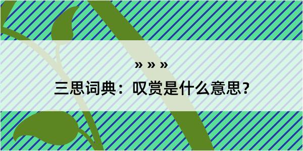 三思词典：叹赏是什么意思？