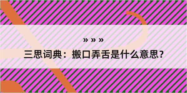 三思词典：搬口弄舌是什么意思？