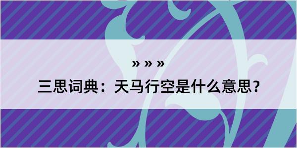 三思词典：天马行空是什么意思？