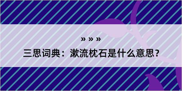 三思词典：漱流枕石是什么意思？