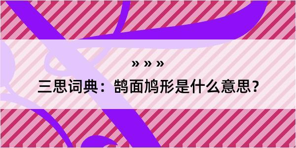 三思词典：鹄面鸠形是什么意思？