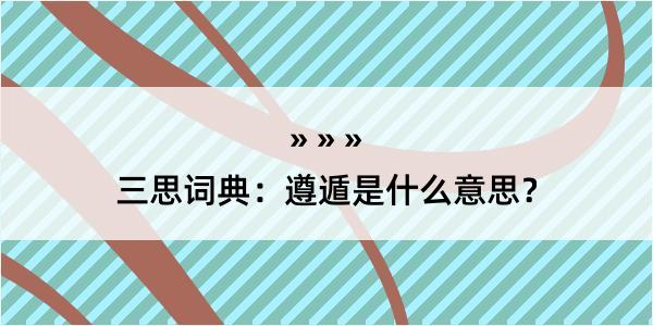 三思词典：遵遁是什么意思？