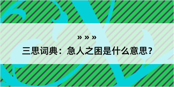 三思词典：急人之困是什么意思？