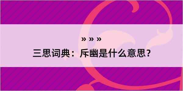 三思词典：斥幽是什么意思？