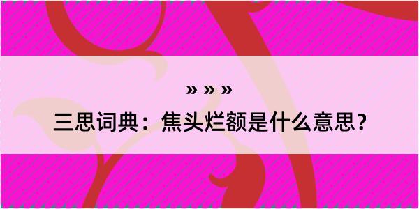 三思词典：焦头烂额是什么意思？